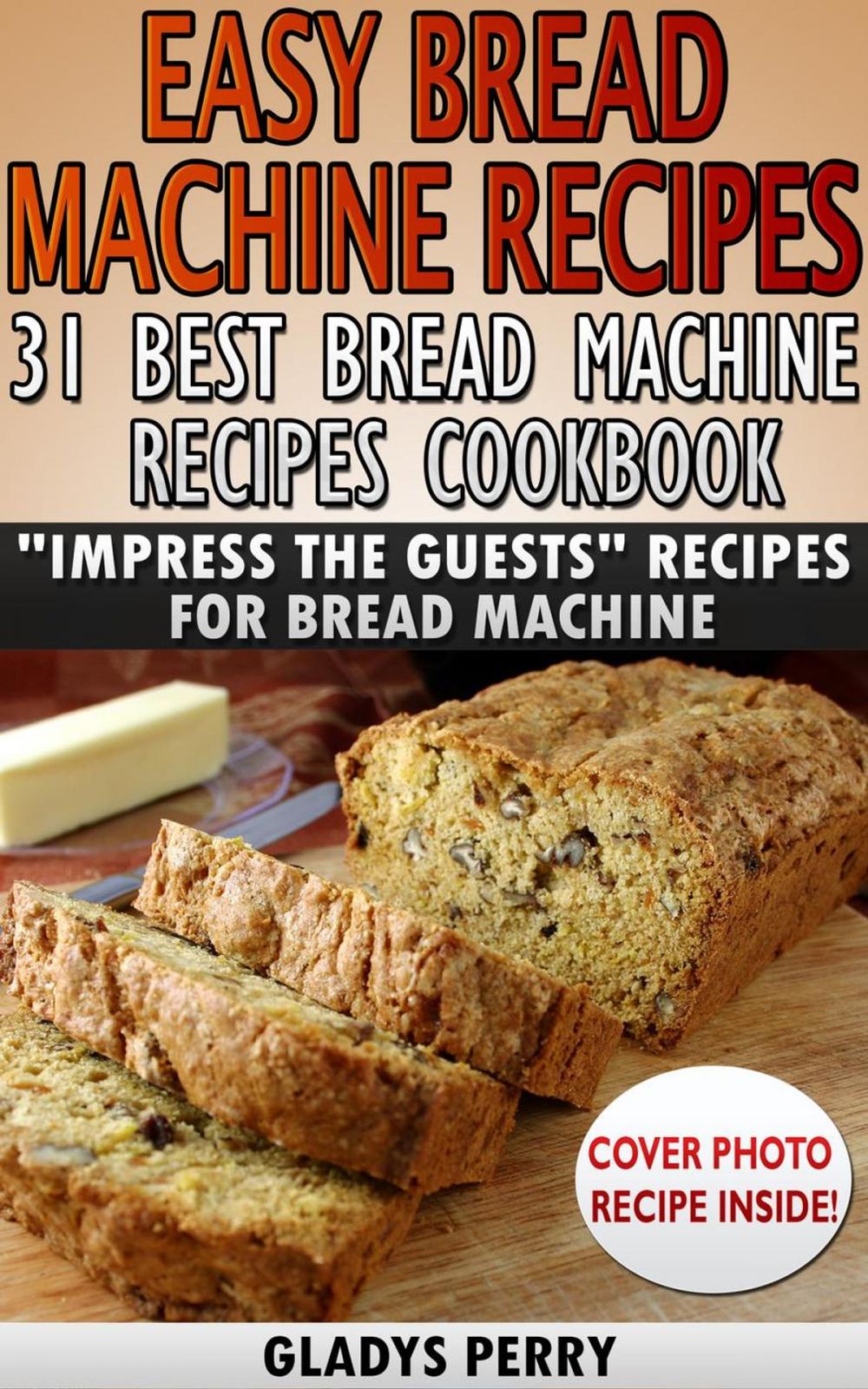 Big bigCover of Easy Bread Machine Recipes: 31 Best Bread Machine Recipes Cookbook! "Impress the Guests" Recipes for Bread Machine