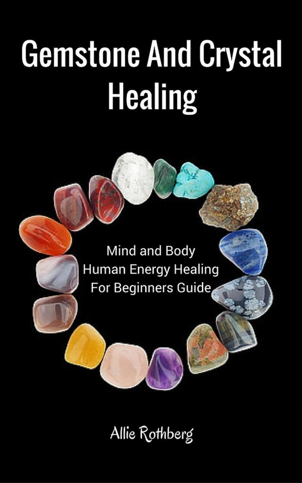 Big bigCover of Gemstone and Crystal Healing Mind and Body Human Energy Healing For Beginners Guide