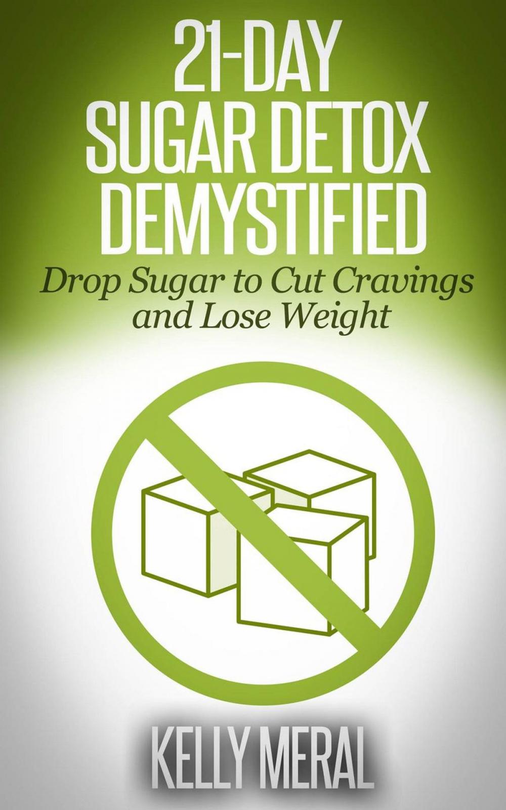 Big bigCover of 21-Day Sugar Detox Demystified Drop Sugar to Cut Cravings and Lose Weight