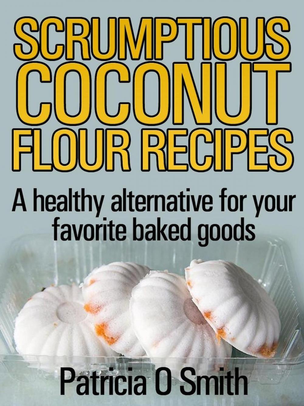 Big bigCover of Scrumptious Coconut Flour Recipes A healthy alternative for your favorite baked goods