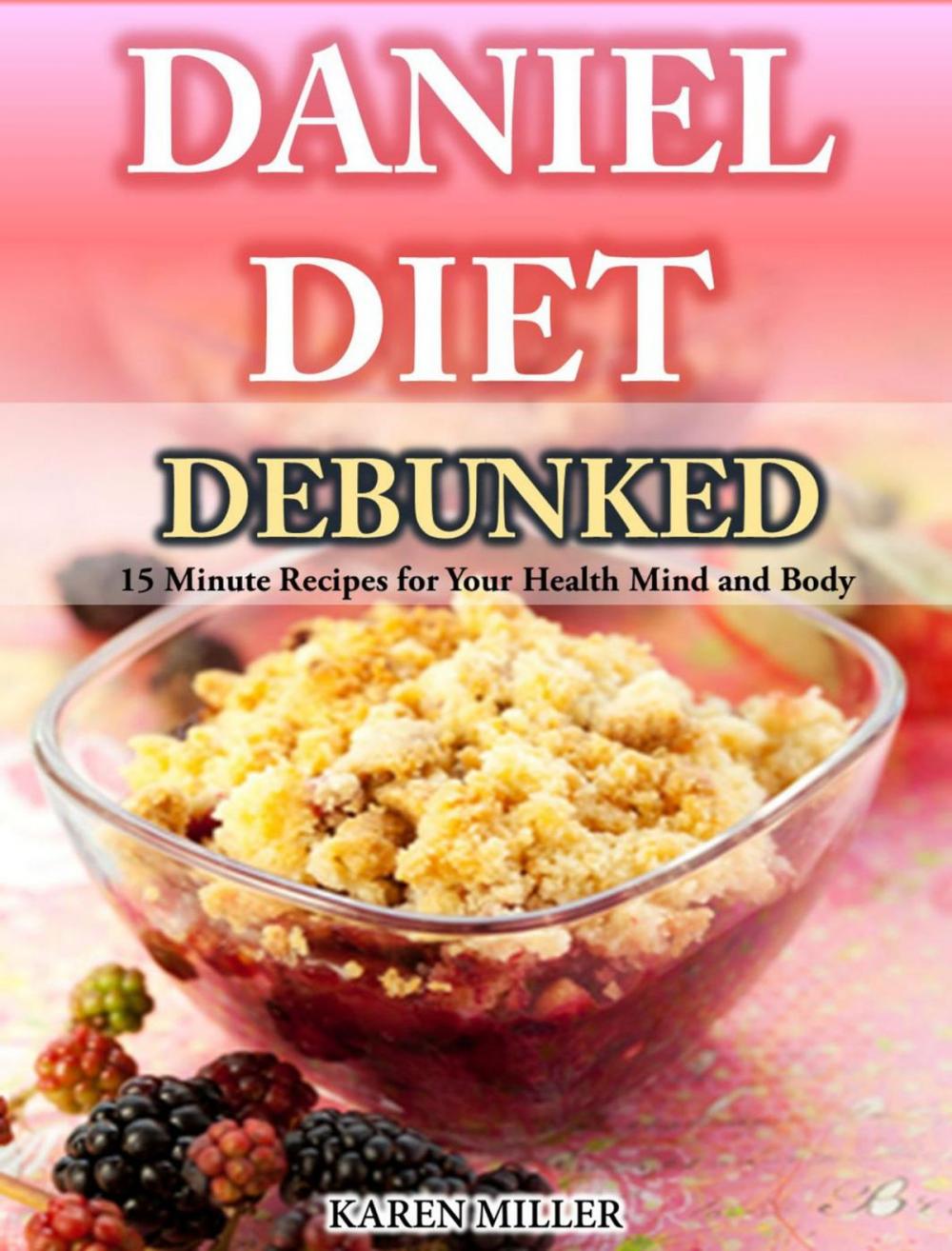 Big bigCover of Daniel Diet Debunked 15-Minute Recipes for Your Health, Mind and Body Karen Miller