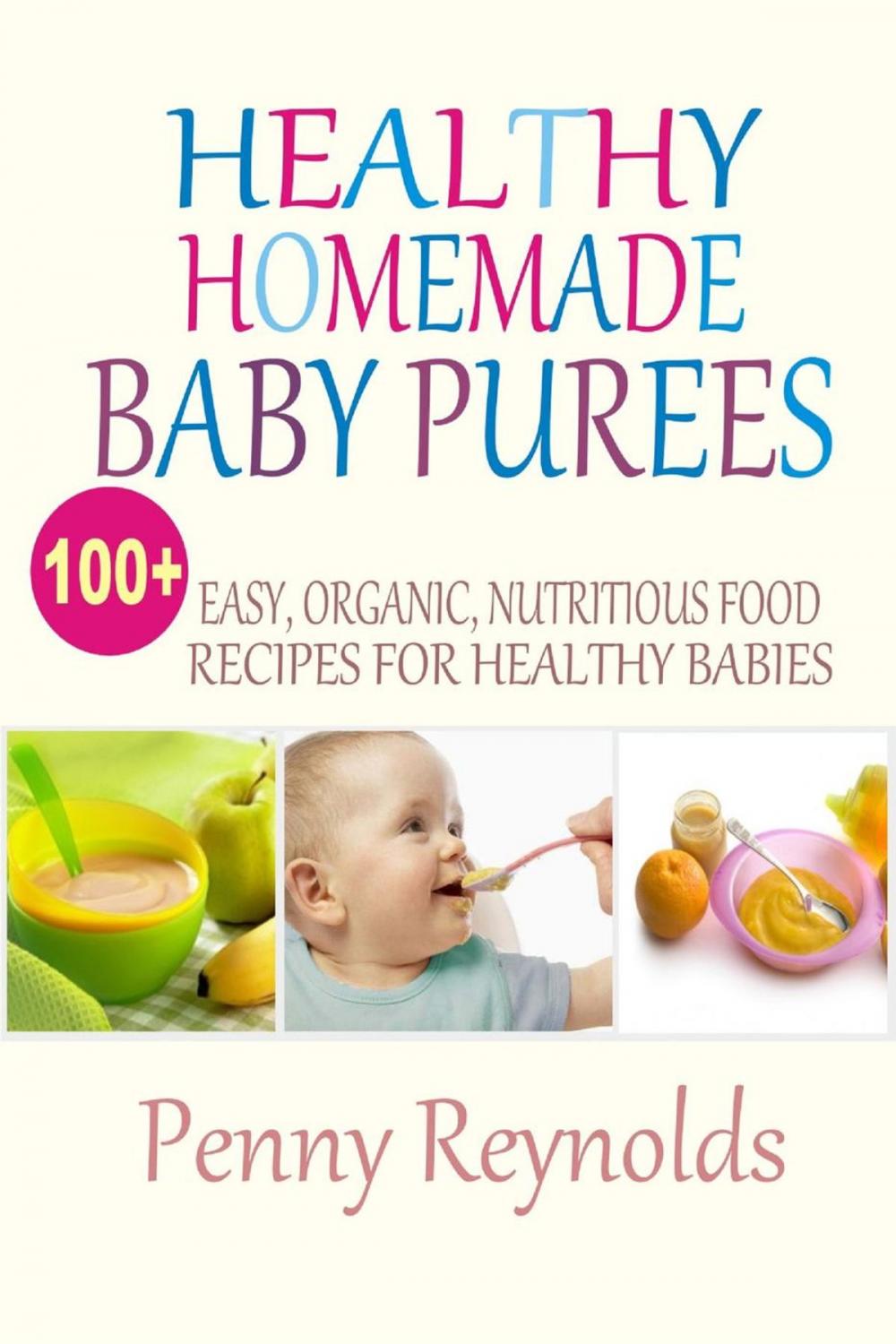 Big bigCover of Healthy Homemade Baby Purees: Easy, Organic, Nutritious Food Recipes For Healthy Babies