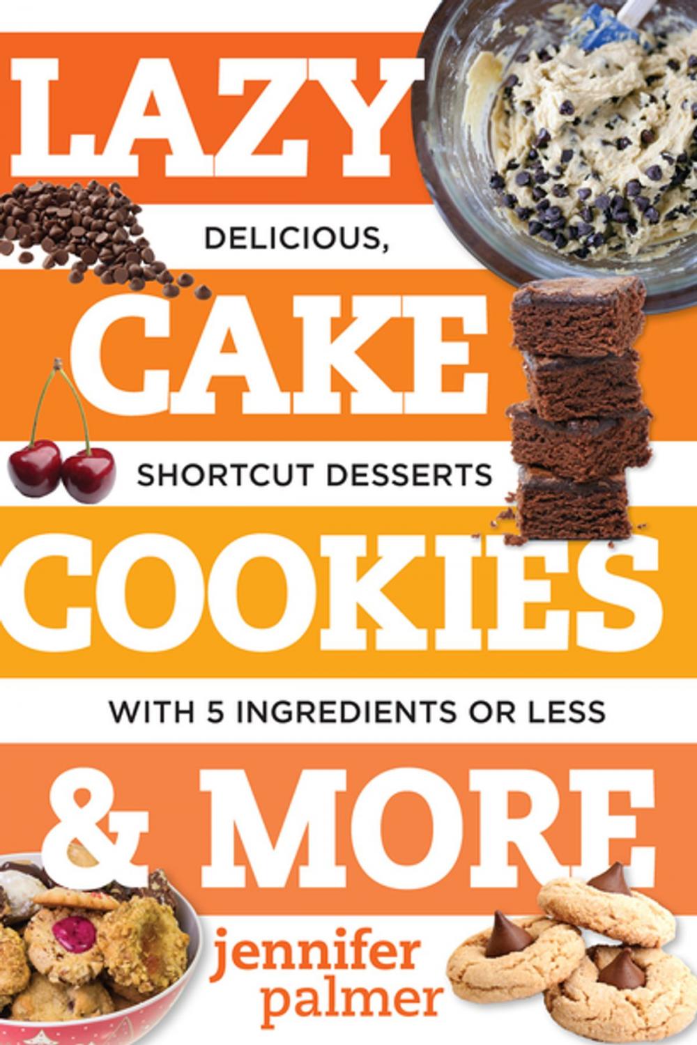 Big bigCover of Lazy Cake Cookies & More: Delicious, Shortcut Desserts with 5 Ingredients or Less