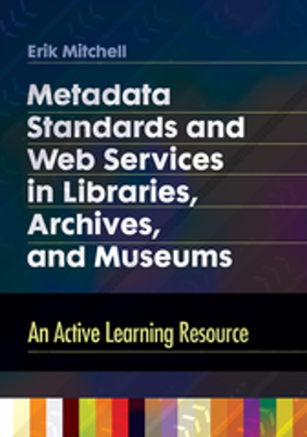 Big bigCover of Metadata Standards and Web Services in Libraries, Archives, and Museums: An Active Learning Resource
