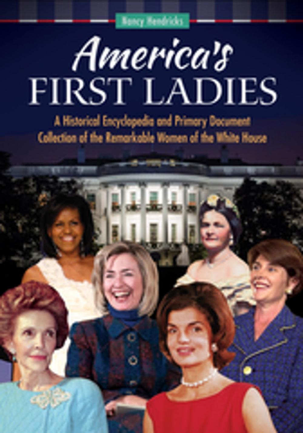 Big bigCover of America's First Ladies: A Historical Encyclopedia and Primary Document Collection of the Remarkable Women of the White House