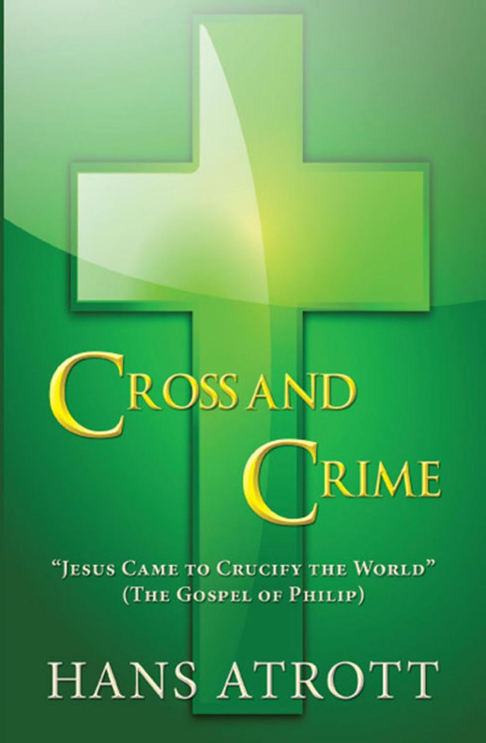 Big bigCover of Cross And Crime: “Jesus Came to Crucify the World” (The Gospel of Philip)