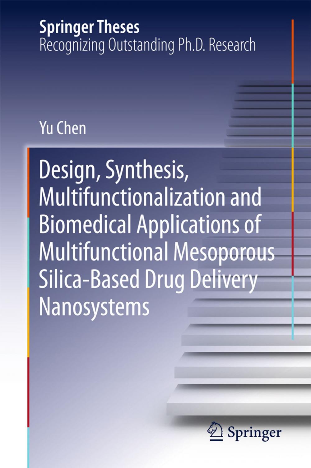 Big bigCover of Design, Synthesis, Multifunctionalization and Biomedical Applications of Multifunctional Mesoporous Silica-Based Drug Delivery Nanosystems