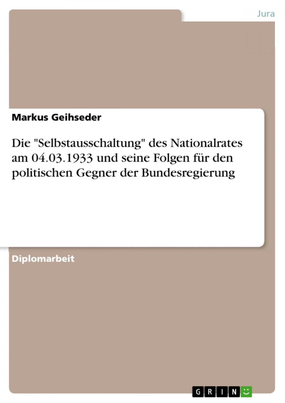 Big bigCover of Die 'Selbstausschaltung' des Nationalrates am 04.03.1933 und seine Folgen für den politischen Gegner der Bundesregierung