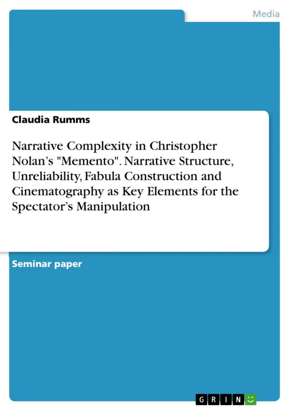 Big bigCover of Narrative Complexity in Christopher Nolan's 'Memento'. Narrative Structure, Unreliability, Fabula Construction and Cinematography as Key Elements for the Spectator's Manipulation