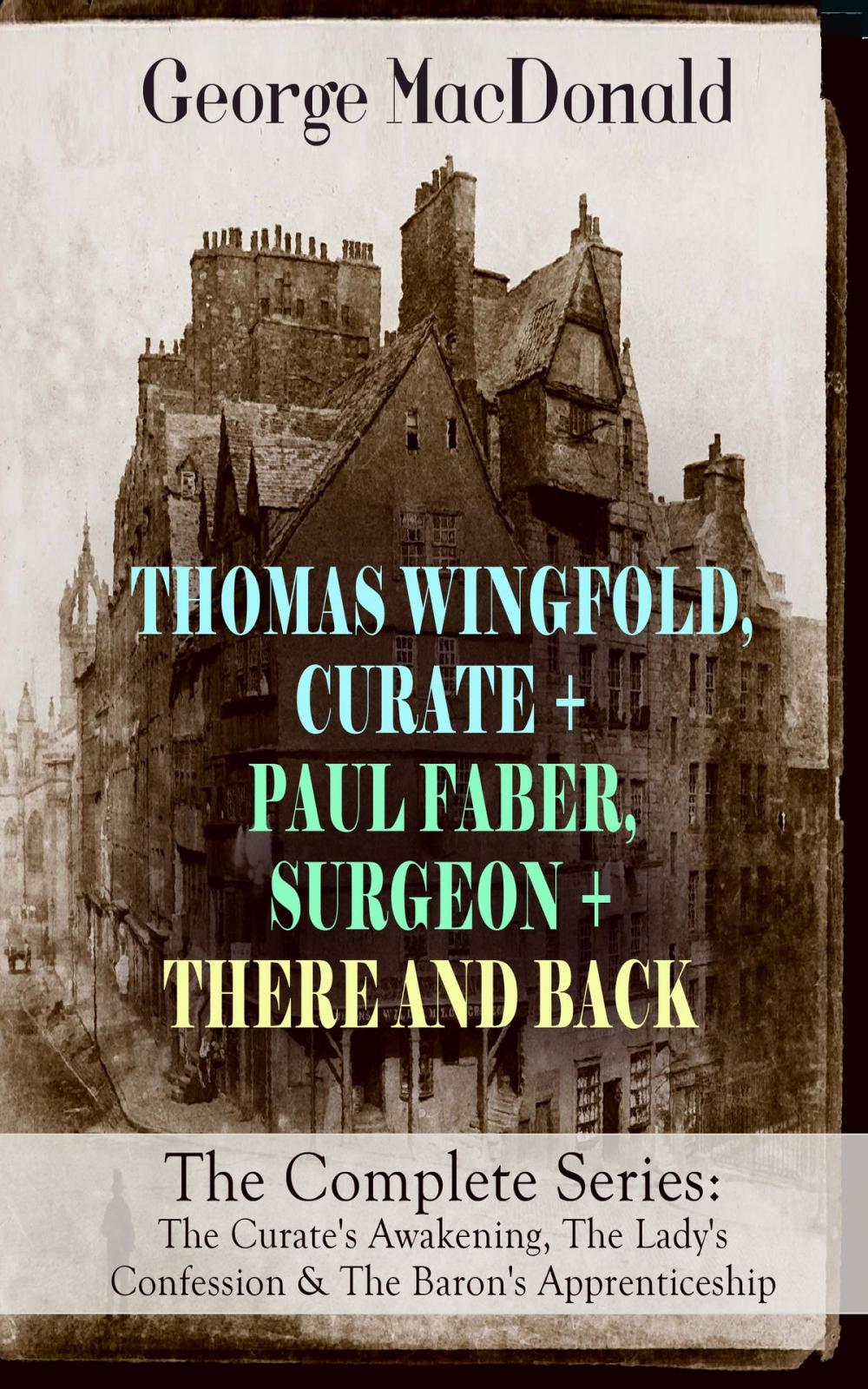 Big bigCover of THOMAS WINGFOLD, CURATE + PAUL FABER, SURGEON + THERE AND BACK - The Complete Series: The Curate's Awakening, The Lady's Confession & The Baron's Apprenticeship