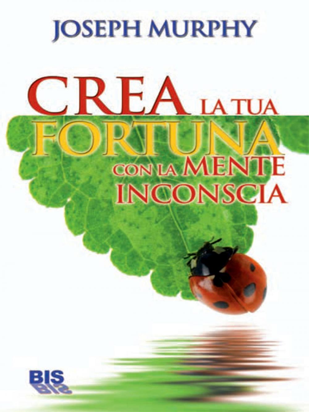 Big bigCover of Crea la tua fortuna con la mente inconscia