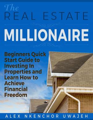 Cover of the book The Real Estate Millionaire - Beginners Quick Start Guide to Investing In Properties and Learn How to Achieve Financial Freedom [Business, Investments, Money, Finance, Real Estate] by Digital Income Advisor