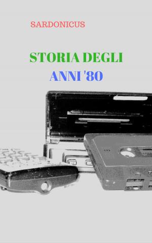 Cover of the book STORIA DEGLI ANNI ' 80 by Simone Bozza
