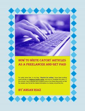 Cover of the book How To Write Catchy Articles As A Freelancer And Get Paid by Barry J McDonald