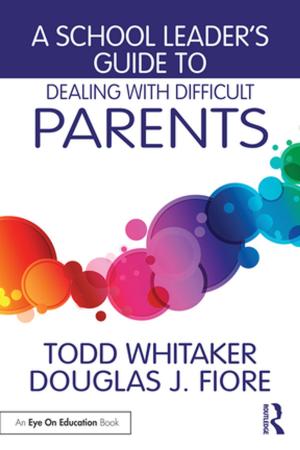 Cover of the book A School Leader's Guide to Dealing with Difficult Parents by Susan Gal, Kathryn Woolard