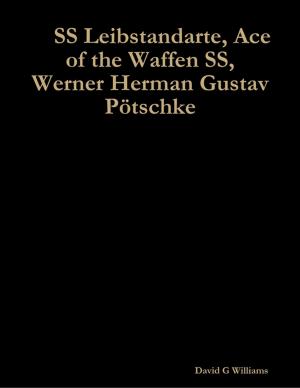 Cover of the book SS Leibstandarte, Ace of the Waffen SS, Werner Herman Gustav Pötschke by J.J. Jones