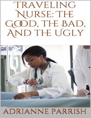 Book cover of Traveling Nurse: The Good, the Bad, and the Ugly
