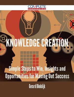Book cover of Knowledge Creation - Simple Steps to Win, Insights and Opportunities for Maxing Out Success