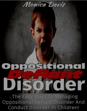 Cover of the book Oppositional Defiant Disorder: The Easy Ways to Managing Oppositional Defiant Disorder and Conduct Disorder in Children! by Nancy Gibson