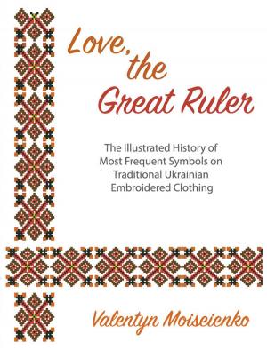 Cover of the book Love, the Great Ruler. The Illustrated History of Most Frequent Symbols on Traditional Ukrainian Embroidered Clothing by Bich Ngoc
