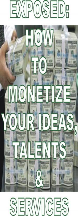 Cover of EXPOSED: HOW TO MONETIZE YOUR IDEAS, TALENTS & SERVICES