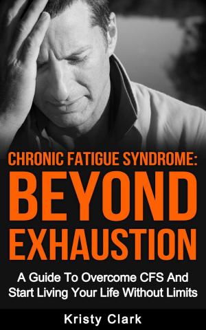 Cover of the book Chronic Fatigue Syndrome Beyond Exhaustion - A Guide to Overcome CFS And Start Living Uour Life Without Limits. by James Winter