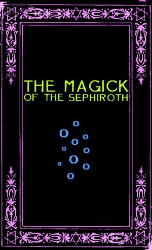 Cover of the book The Magick of the Sephiroth: A Manual in 19 Sections by Francesco Leone