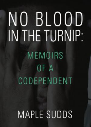 Cover of the book NO BLOOD IN THE TURNIP: Memoirs of a Codependent by Broken to Brilliant