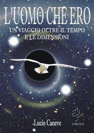 Cover of the book L'UOMO CHE ERO... un viaggio oltre il tempo e le dimensioni by Siri Perera