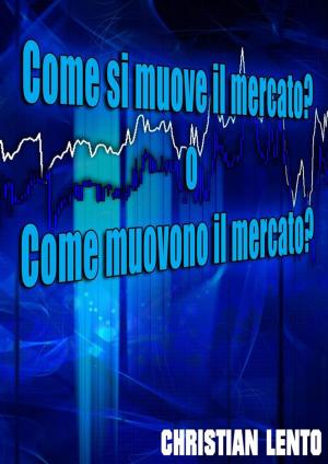 Cover of the book Come si muove il mercato? o Come muovono il mercato? by Robin R. Speziale