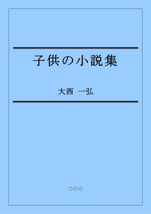 Cover of the book 子供の小説集 by 大西一弘, 大西一弘