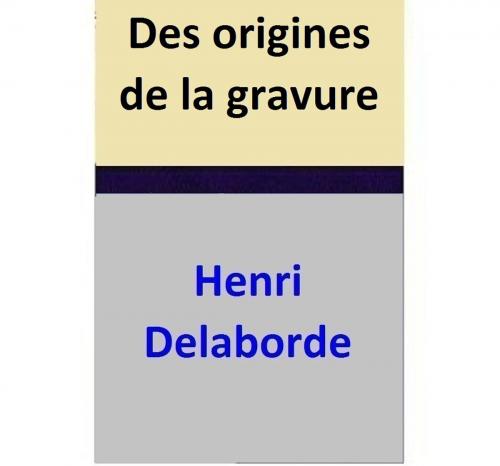 Cover of the book Des origines de la gravure by Henri Delaborde, Henri Delaborde