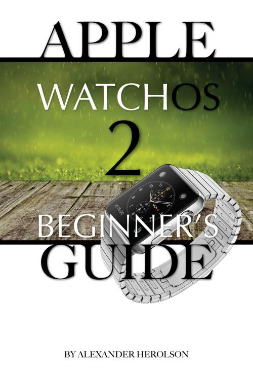 Cover of the book Apple WatchOs 2: Beginner’s Guide by Alexander Herolson, Greenlight Publishing