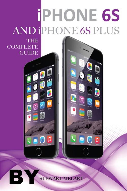 Cover of the book iPhone 6s and Iphone 6s Plus: The Complete Guide by Stewart Melart, Greenlight Publishing
