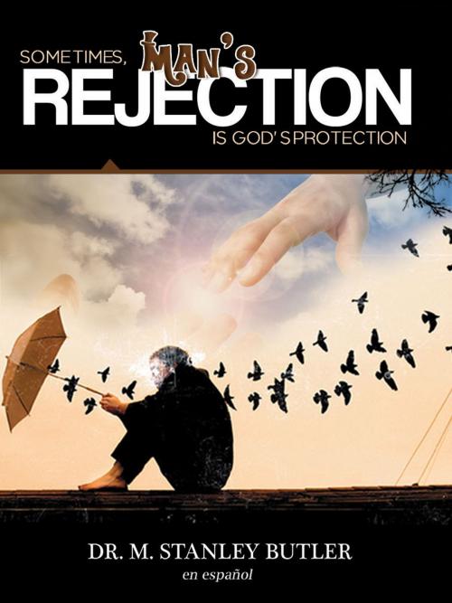 Cover of the book Sometimes, Man's Rejection Is God's Protection (Spanish) by M. Stanley Butler, The Missive Publishing Company