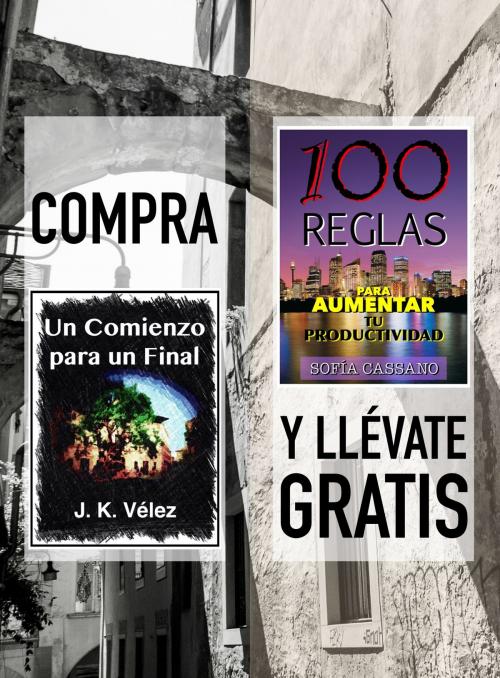 Cover of the book Compra UN COMIENZO PARA UN FINAL y llévate gratis 100 REGLAS PARA AUMENTAR TU PRODUCTIVIDAD by J. K. Vélez, Sofía Cassano, PROMeBOOK