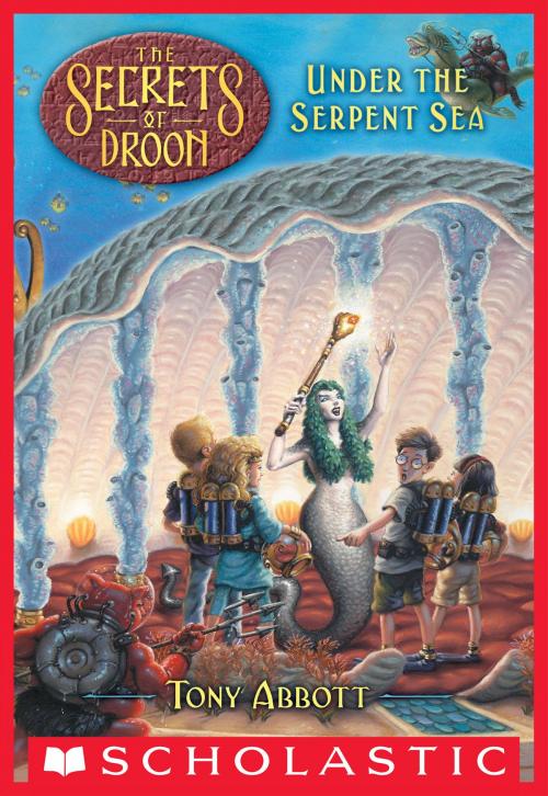 Cover of the book Under the Serpent Sea (The Secrets of Droon #12) by Tony Abbott, Scholastic Inc.