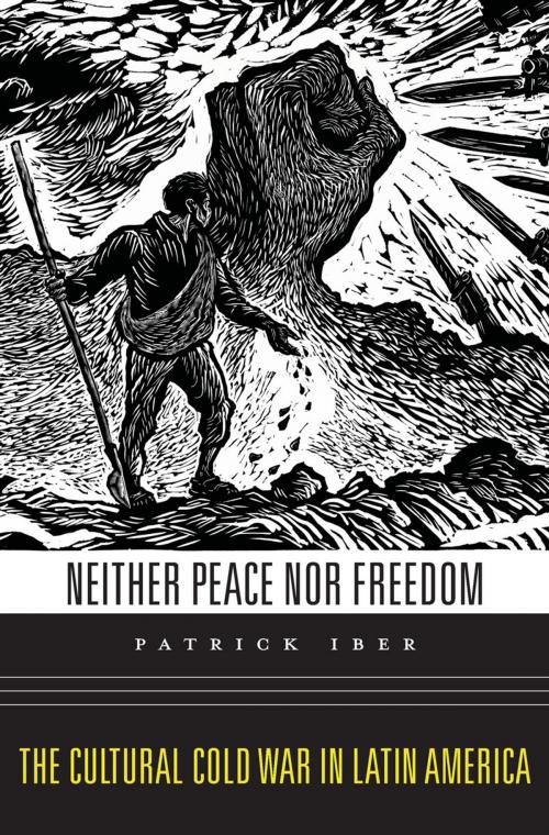 Cover of the book Neither Peace nor Freedom by Patrick Iber, Harvard University Press