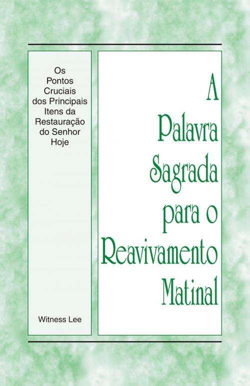 Cover of the book A Palavra Sagrada para o Reavivamento Matinal - Os Pontos Cruciais dos Principais Itens da Restauração do Senhor Hoje by Witness Lee, Living Stream Ministry