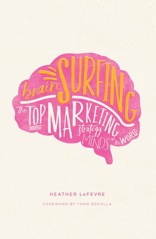 Cover of the book Brain Surfing: The Top Marketing Minds in the World by Heather LeFevre, Heather LeFevre