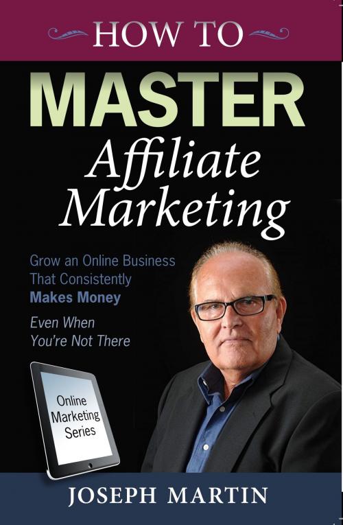 Cover of the book How to Master Affiliate Marketing by Joseph Martin, Joseph Martin