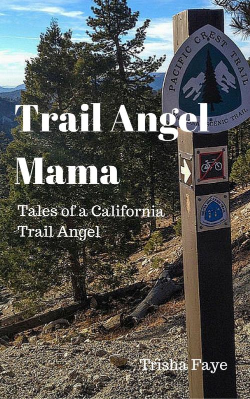 Cover of the book Trail Angel Mama: Tales of a California Trail Angel by Trisha Faye, Trisha Faye