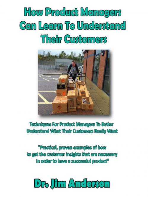 Cover of the book How Product Managers Can Learn To Understand Their Customers: Techniques For Product Managers To Better Understand What Their Customers Really Want by Jim Anderson, Jim Anderson