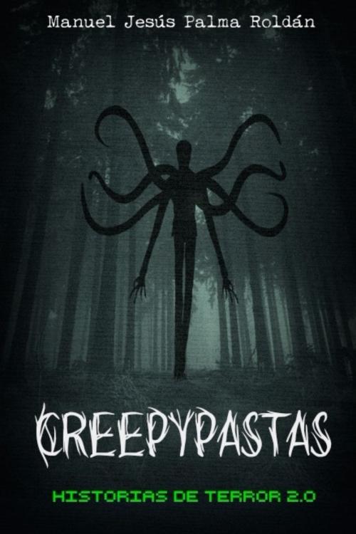 Cover of the book Creepypastas: historias de terror 2.0 by Manuel Jesus Palma Roldan, Manuel Jesus Palma Roldan