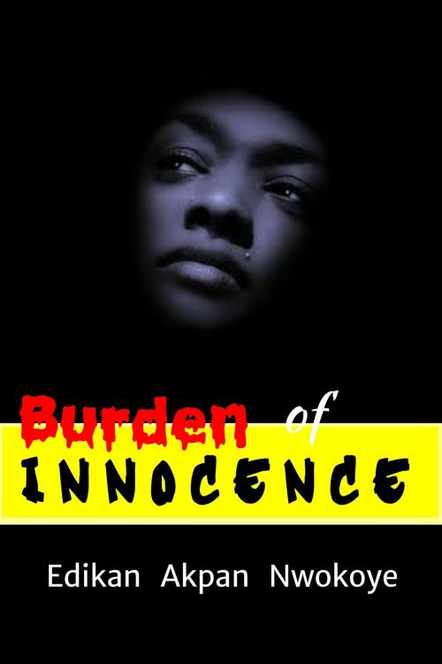 Cover of the book Burden of Innocence by Edikan Akpan Nwokoye, Edikan Akpan Nwokoye