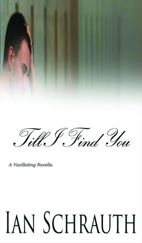 Cover of the book Till I Find You: A Vacillating Novella by Ian Schrauth, Ian Schrauth