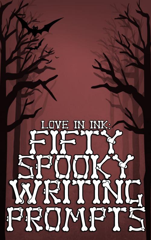 Cover of the book Fifty Spooky Writing Prompts by Love in Ink, Love in Ink