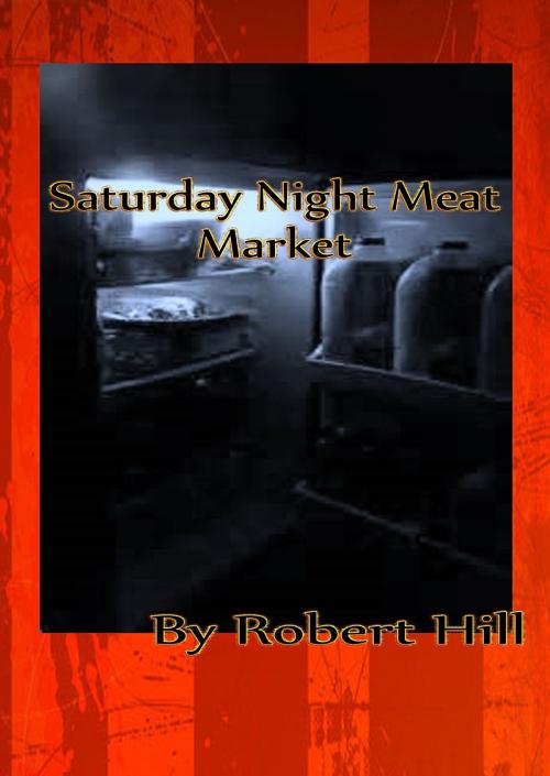 Cover of the book Saturday Night Meat Market by Robert Hill, Robert Hill