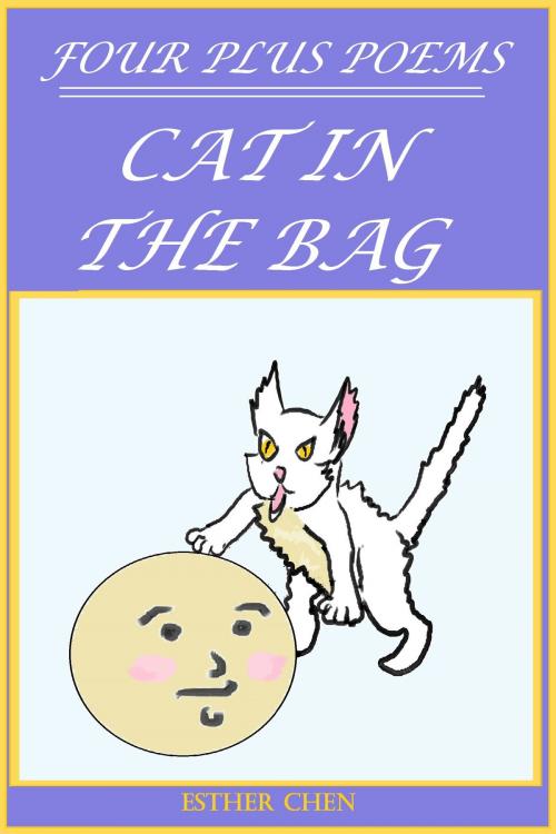 Cover of the book Four Plus Poems: Cat In The Bag by Esther Chen, Esther Chen