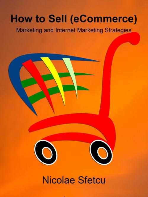 Cover of the book How to Sell (eCommerce) - Marketing and Internet Marketing Strategies by Nicolae Sfetcu, Nicolae Sfetcu